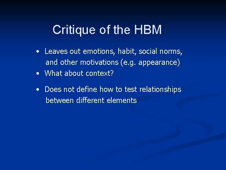 Critique of the HBM • Leaves out emotions, habit, social norms, and other motivations