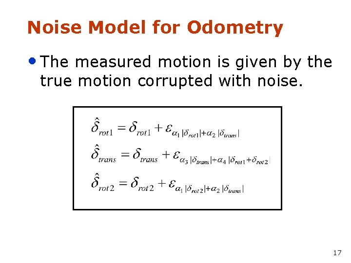 Noise Model for Odometry • The measured motion is given by the true motion