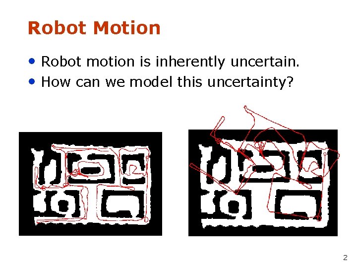 Robot Motion • Robot motion is inherently uncertain. • How can we model this