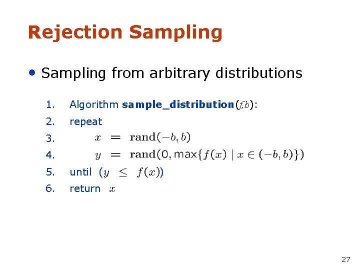 Rejection Sampling • Sampling from arbitrary distributions 1. Algorithm sample_distribution(f, b): 2. repeat 3.
