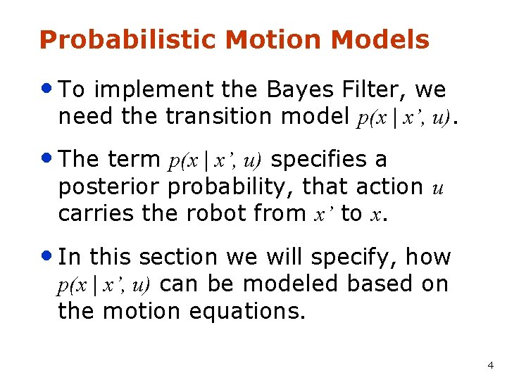 Probabilistic Motion Models • To implement the Bayes Filter, we need the transition model