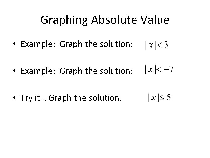 Graphing Absolute Value • Example: Graph the solution: • Try it… Graph the solution: