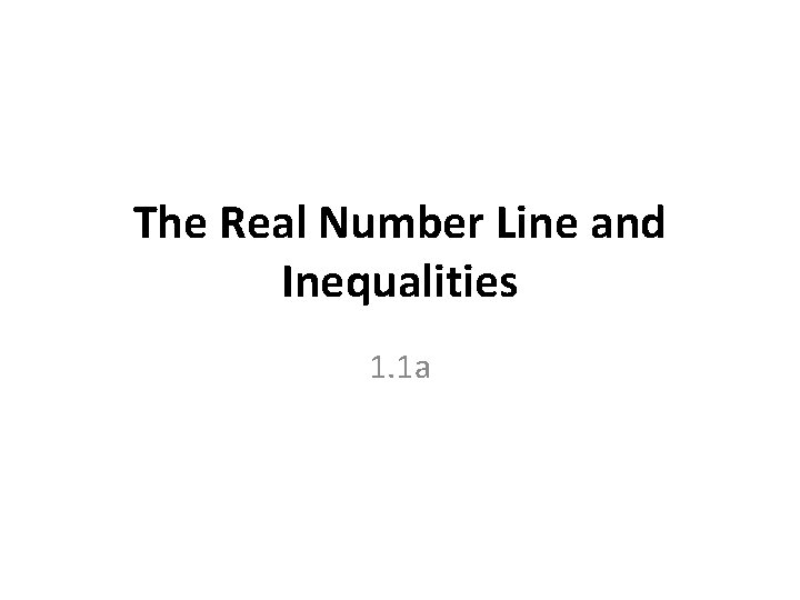 The Real Number Line and Inequalities 1. 1 a 