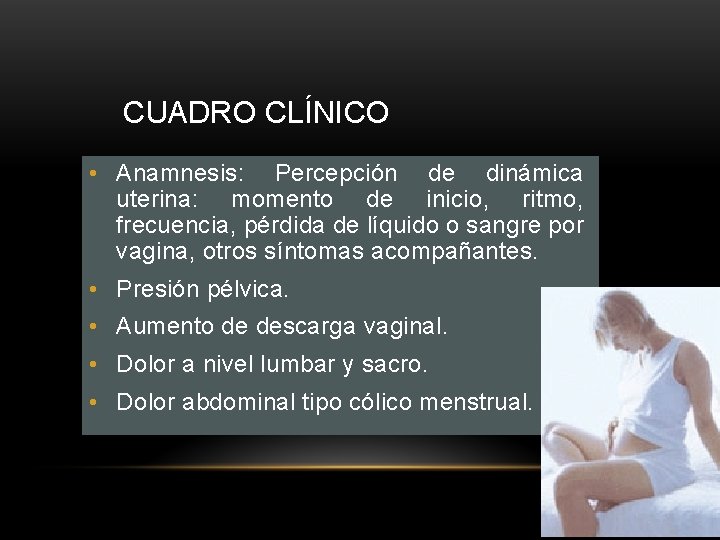 CUADRO CLÍNICO • Anamnesis: Percepción de dinámica uterina: momento de inicio, ritmo, frecuencia, pérdida