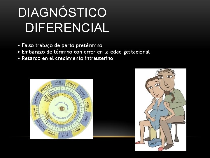 DIAGNÓSTICO DIFERENCIAL • Falso trabajo de parto pretérmino • Embarazo de término con error