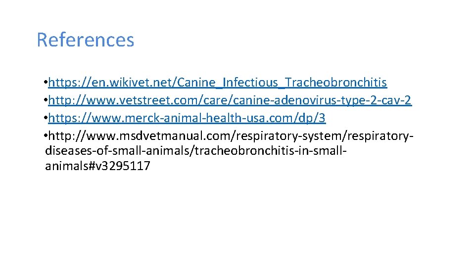 References • https: //en. wikivet. net/Canine_Infectious_Tracheobronchitis • http: //www. vetstreet. com/care/canine-adenovirus-type-2 -cav-2 • https: