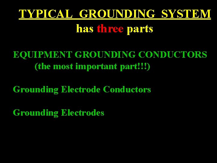 TYPICAL GROUNDING SYSTEM has three parts EQUIPMENT GROUNDING CONDUCTORS (the most important part!!!) Grounding