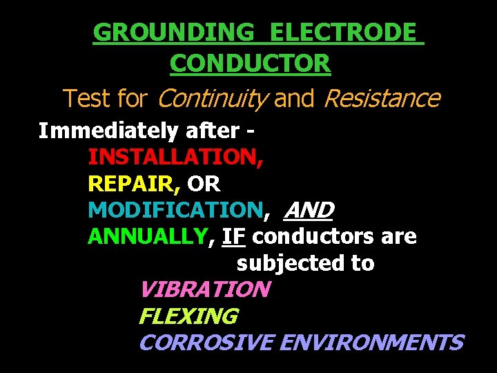 GROUNDING ELECTRODE CONDUCTOR Test for Continuity and Resistance Immediately after INSTALLATION, REPAIR, OR MODIFICATION,