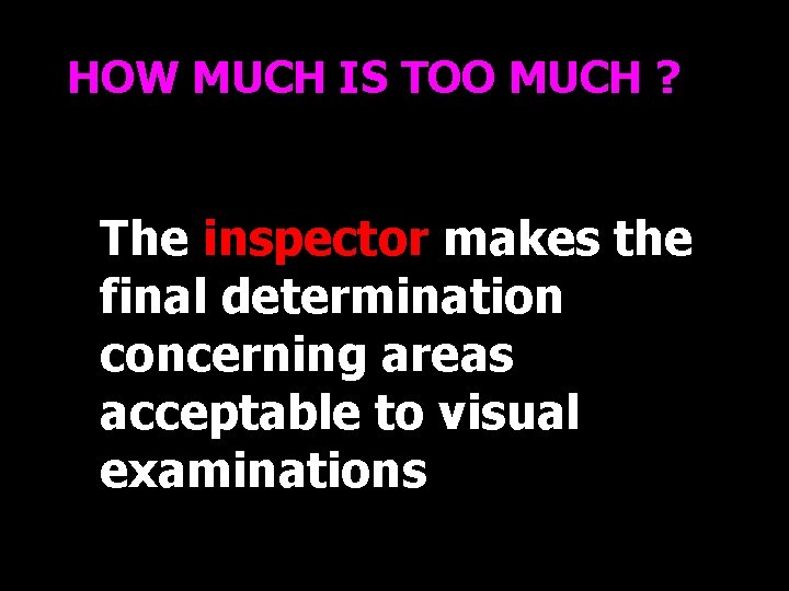 HOW MUCH IS TOO MUCH ? The inspector makes the final determination concerning areas