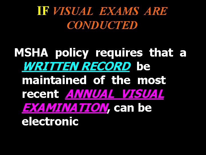 IF VISUAL EXAMS ARE CONDUCTED MSHA policy requires that a WRITTEN RECORD be maintained