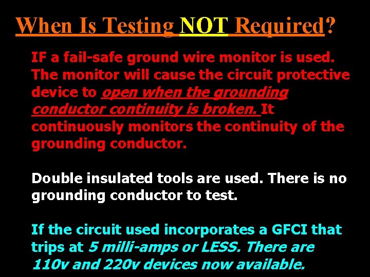 When Is Testing NOT Required? IF a fail-safe ground wire monitor is used. The