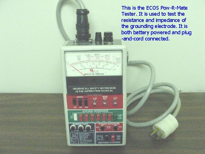 This is the ECOS Pow-R-Mate Tester. It is used to test the resistance and