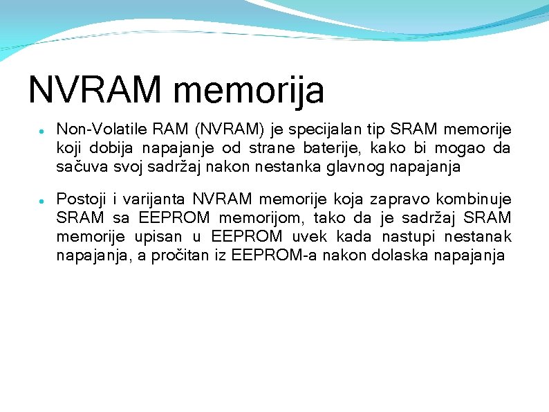 NVRAM memorija Non-Volatile RAM (NVRAM) je specijalan tip SRAM memorije koji dobija napajanje od