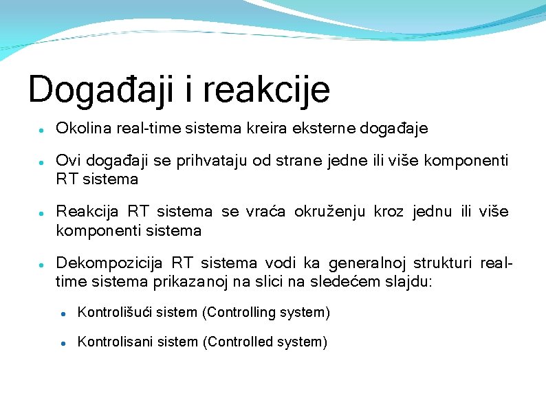 Događaji i reakcije Okolina real-time sistema kreira eksterne događaje Ovi događaji se prihvataju od