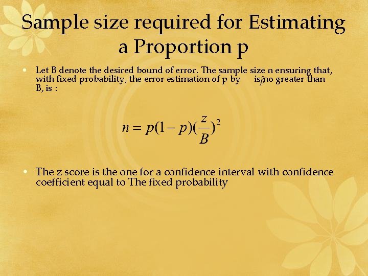 Sample size required for Estimating a Proportion p • Let B denote the desired