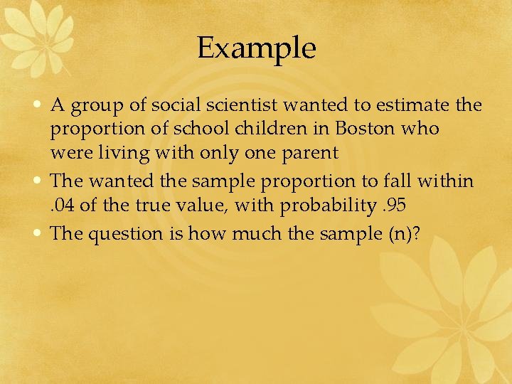 Example • A group of social scientist wanted to estimate the proportion of school