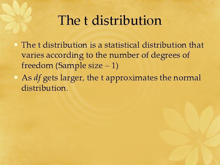 The t distribution • The t distribution is a statistical distribution that varies according