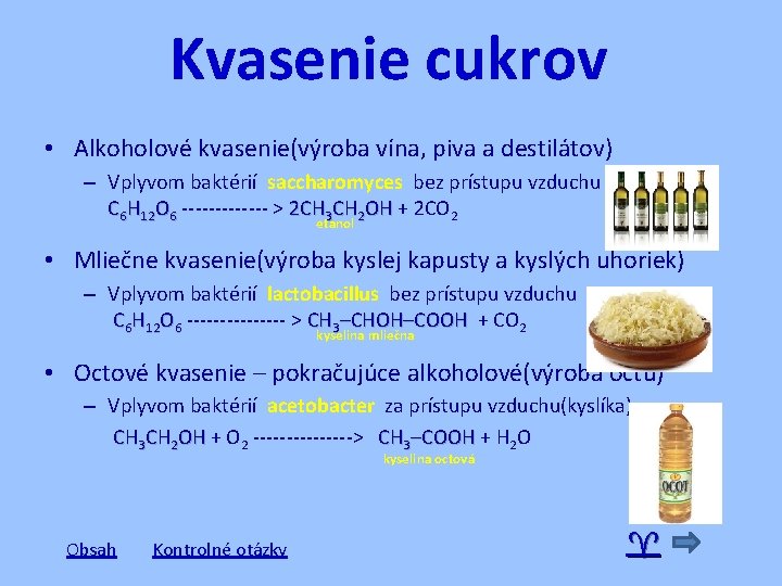 Kvasenie cukrov • Alkoholové kvasenie(výroba vína, piva a destilátov) – Vplyvom baktérií saccharomyces bez