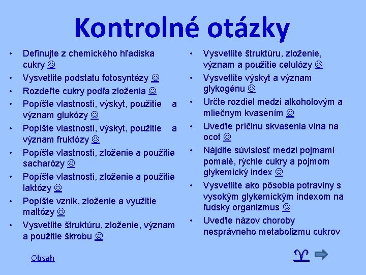 Kontrolné otázky • • • Definujte z chemického hľadiska cukry Vysvetlite podstatu fotosyntézy Rozdeľte Kontrolné otázky • • • Definujte z chemického hľadiska cukry Vysvetlite podstatu fotosyntézy Rozdeľte