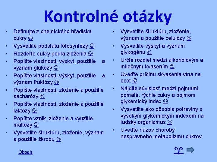 Kontrolné otázky • • • Definujte z chemického hľadiska cukry Vysvetlite podstatu fotosyntézy Rozdeľte