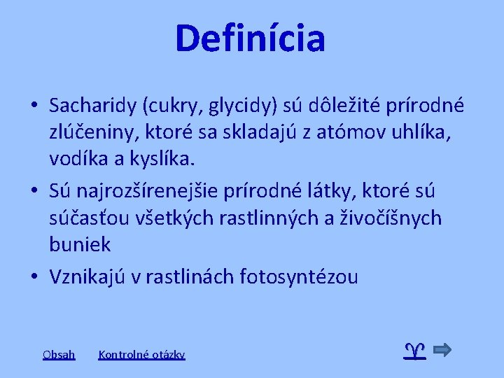 Definícia • Sacharidy (cukry, glycidy) sú dôležité prírodné zlúčeniny, ktoré sa skladajú z atómov