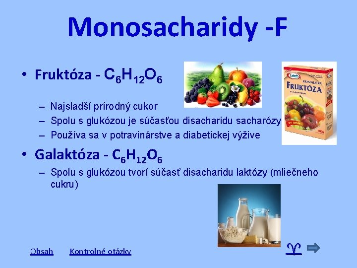 Monosacharidy -F • Fruktóza - C 6 H 12 O 6 – Najsladší prírodný