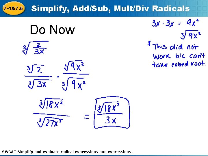 7 -4&7. 5 Simplify, Add/Sub, Mult/Div Radicals Do Now SWBAT Simplify and evaluate Holt