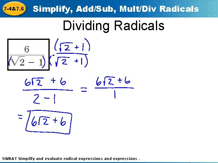 7 -4&7. 5 Simplify, Add/Sub, Mult/Div Radicals Dividing Radicals SWBAT Simplify and evaluate Holt