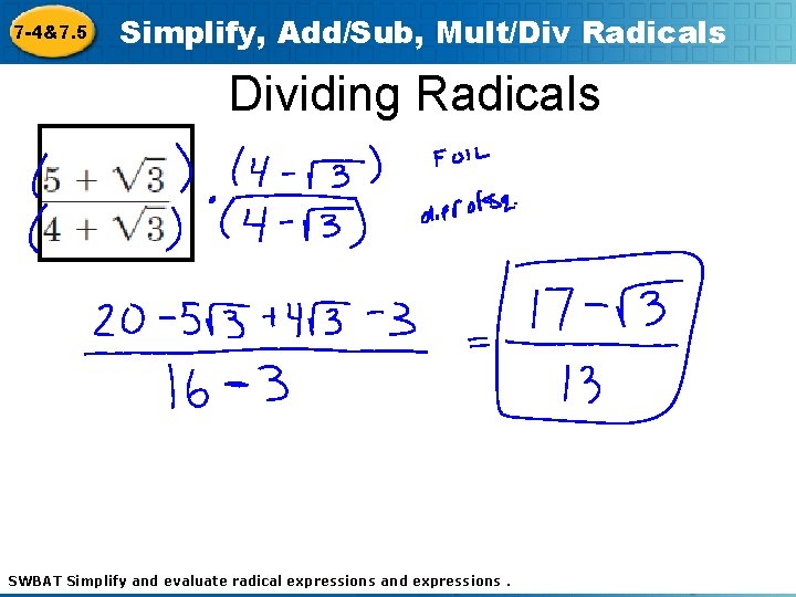 7 -4&7. 5 Simplify, Add/Sub, Mult/Div Radicals Dividing Radicals SWBAT Simplify and evaluate Holt