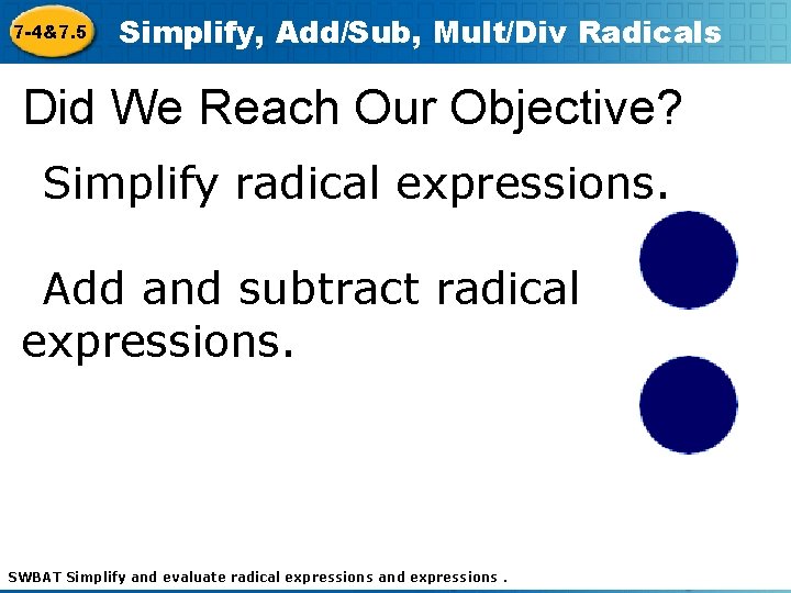 7 -4&7. 5 Simplify, Add/Sub, Mult/Div Radicals Did We Reach Our Objective? §Simplify radical