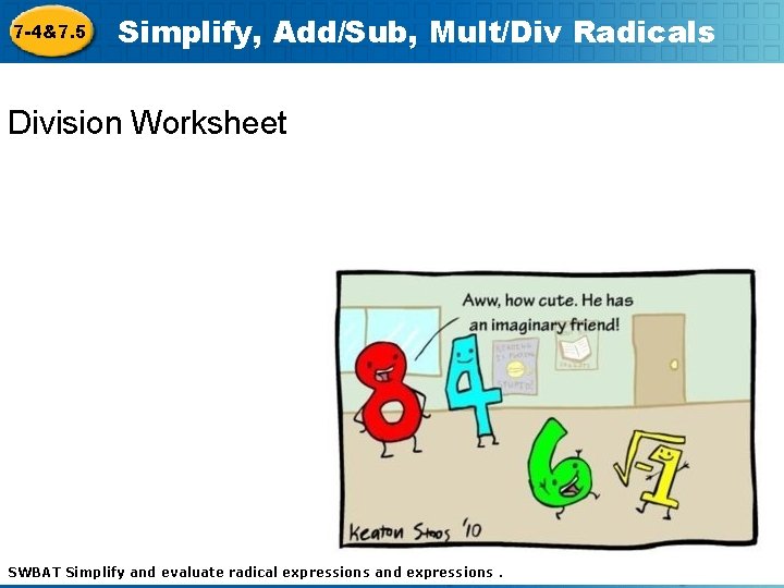 7 -4&7. 5 Simplify, Add/Sub, Mult/Div Radicals Division Worksheet SWBAT Simplify and evaluate Holt