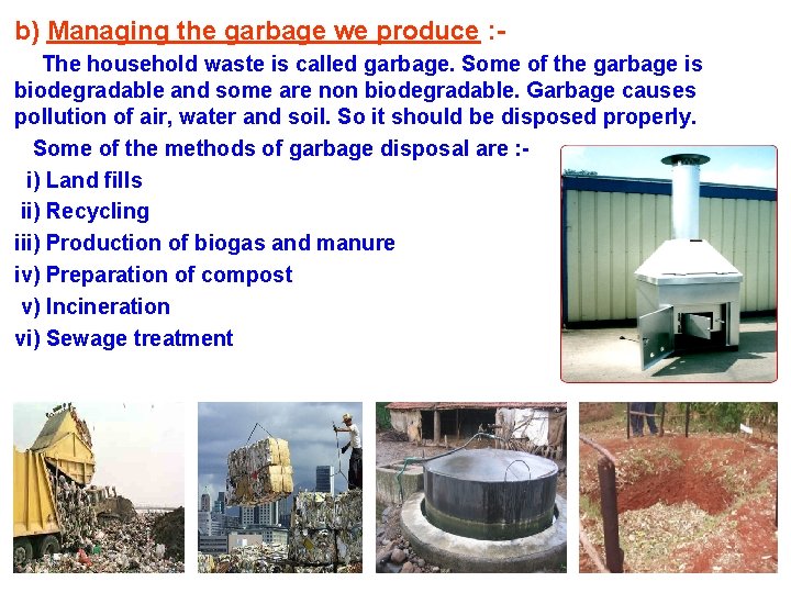 b) Managing the garbage we produce : The household waste is called garbage. Some