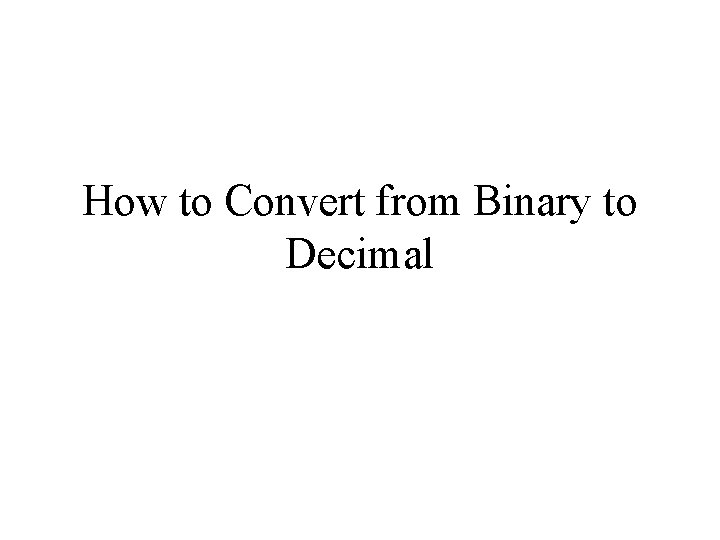 How to Convert from Binary to Decimal How to Convert from Binary to Decimal