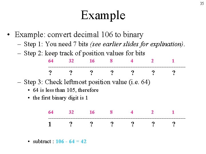 35 Example • Example: convert decimal 106 to binary – Step 1: You need
