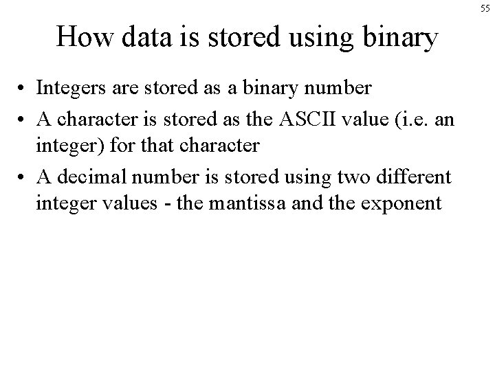 55 How data is stored using binary • Integers are stored as a binary