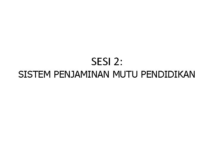 SESI 2: SISTEM PENJAMINAN MUTU PENDIDIKAN 