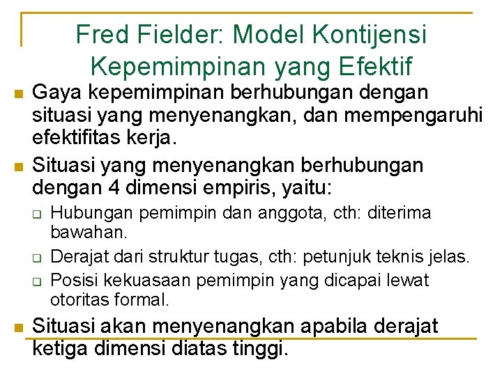 Fred Fielder: Model Kontijensi Kepemimpinan yang Efektif n n Gaya kepemimpinan berhubungan dengan situasi