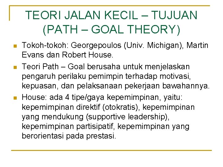 TEORI JALAN KECIL – TUJUAN (PATH – GOAL THEORY) n n n Tokoh-tokoh: Georgepoulos