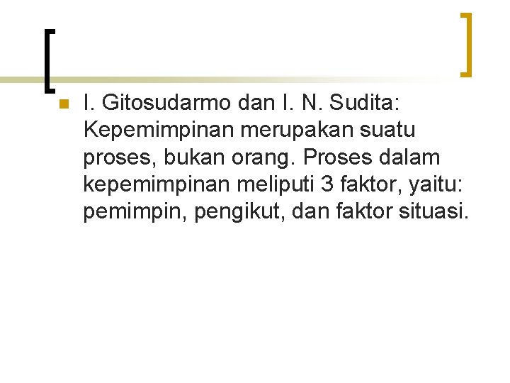n I. Gitosudarmo dan I. N. Sudita: Kepemimpinan merupakan suatu proses, bukan orang. Proses