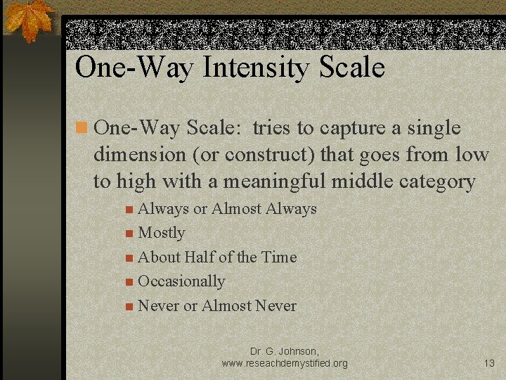One-Way Intensity Scale n One-Way Scale: tries to capture a single dimension (or construct)