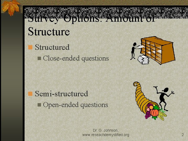 Survey Options: Amount of Structure n Structured n Close-ended questions n Semi-structured n Open-ended