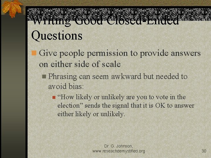 Writing Good Closed-Ended Questions n Give people permission to provide answers on either side