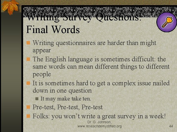 Writing Survey Questions: Final Words n Writing questionnaires are harder than might appear n