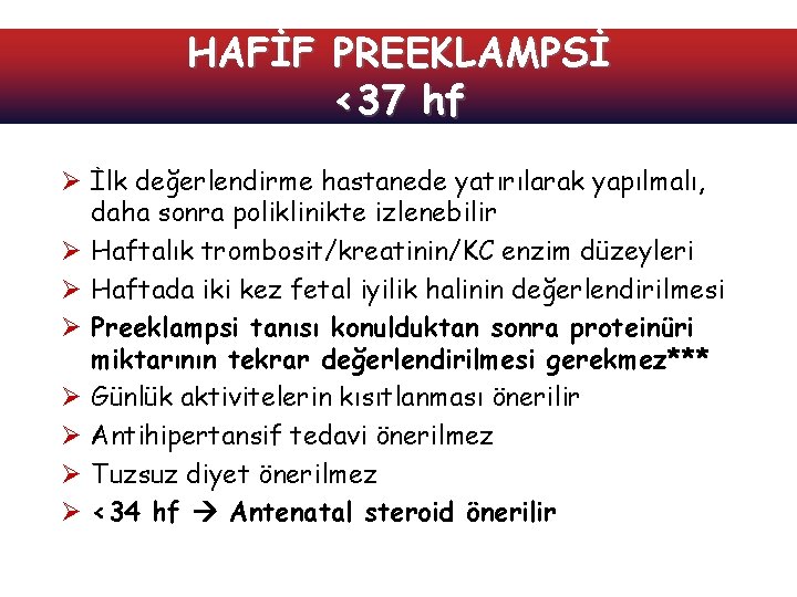 HAFİF PREEKLAMPSİ <37 hf Ø İlk değerlendirme hastanede yatırılarak yapılmalı, daha sonra poliklinikte izlenebilir