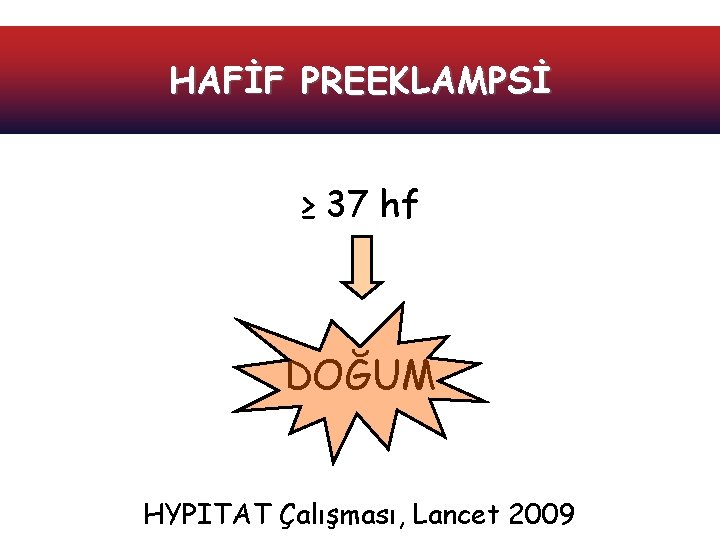 HAFİF PREEKLAMPSİ ≥ 37 hf DOĞUM HYPITAT Çalışması, Lancet 2009 