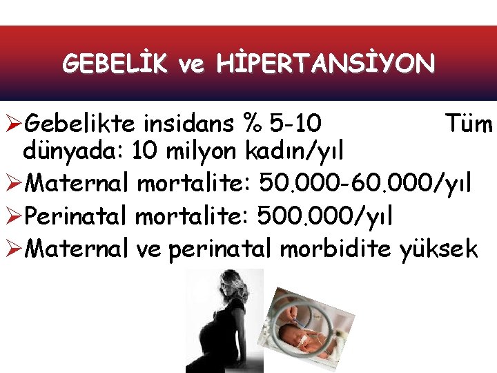 GEBELİK ve HİPERTANSİYON ØGebelikte insidans % 5 -10 Tüm dünyada: 10 milyon kadın/yıl ØMaternal