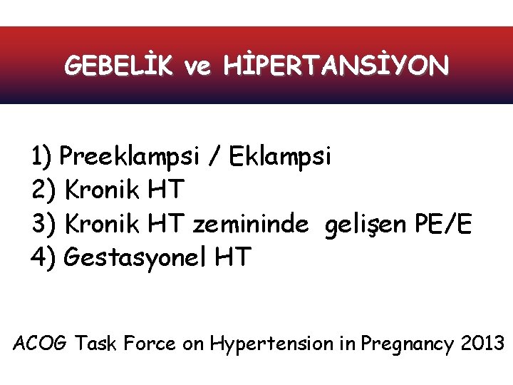 GEBELİK ve HİPERTANSİYON 1) Preeklampsi / Eklampsi 2) Kronik HT 3) Kronik HT zemininde