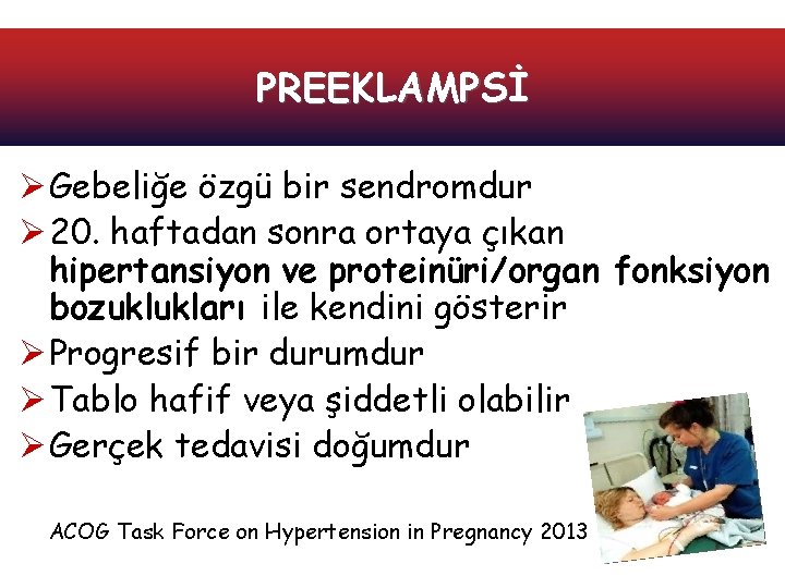 PREEKLAMPSİ Ø Gebeliğe özgü bir sendromdur Ø 20. haftadan sonra ortaya çıkan hipertansiyon ve