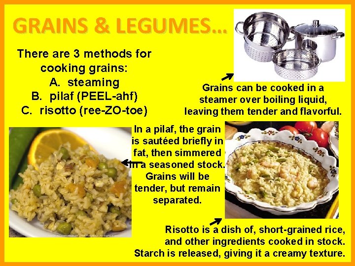 GRAINS & LEGUMES… There are 3 methods for cooking grains: A. steaming B. pilaf