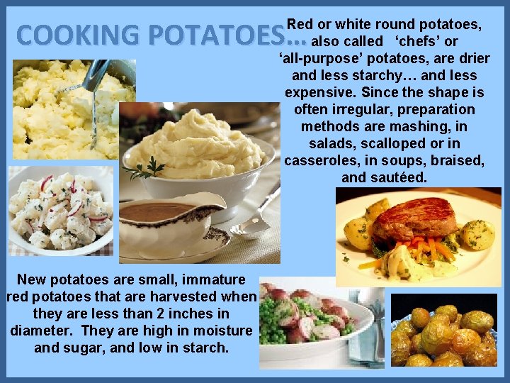 COOKING POTATOES… Red or white round potatoes, also called ‘chefs’ or ‘all-purpose’ potatoes, are